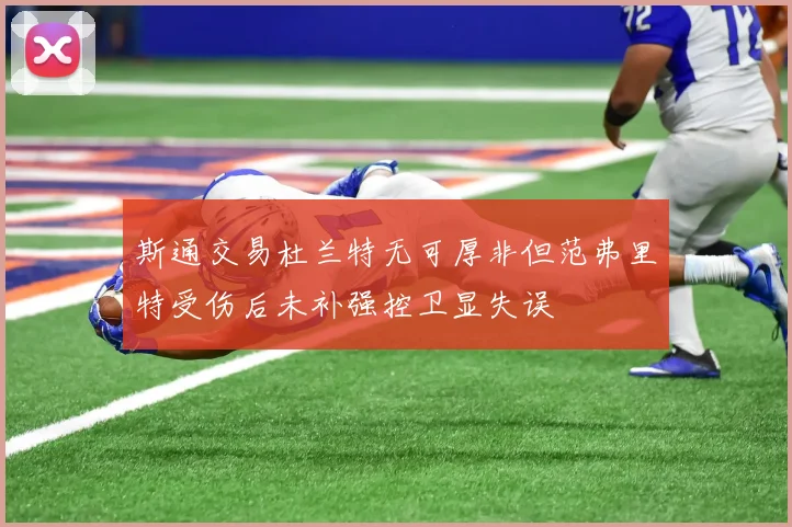 斯通交易杜兰特无可厚非但范弗里特受伤后未补强控卫显失误
