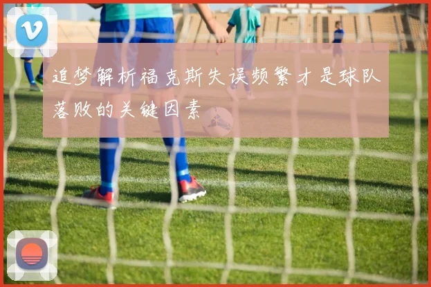 追梦解析福克斯失误频繁才是球队落败的关键因素