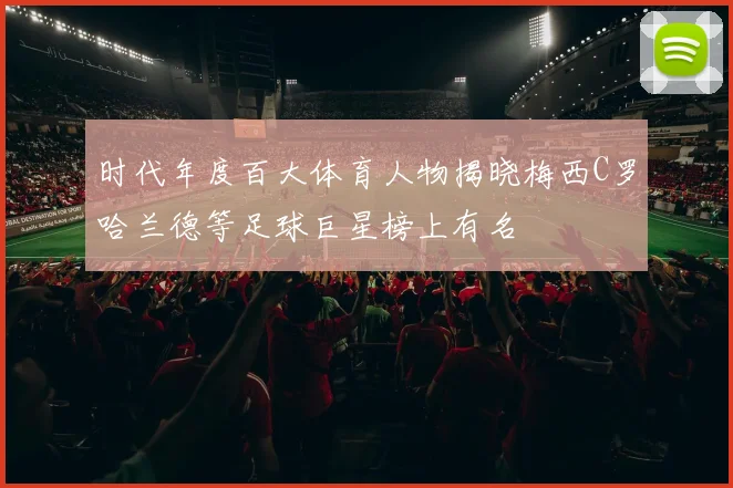 时代年度百大体育人物揭晓梅西C罗哈兰德等足球巨星榜上有名
