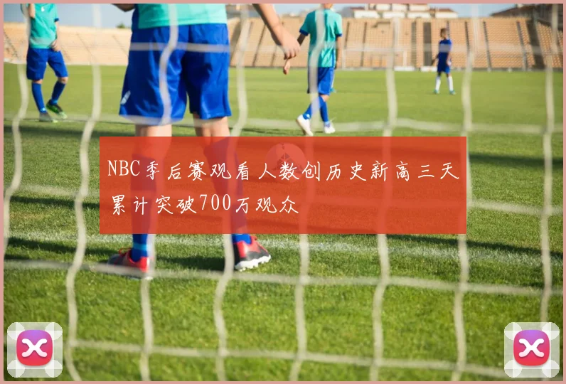 NBC季后赛观看人数创历史新高三天累计突破700万观众